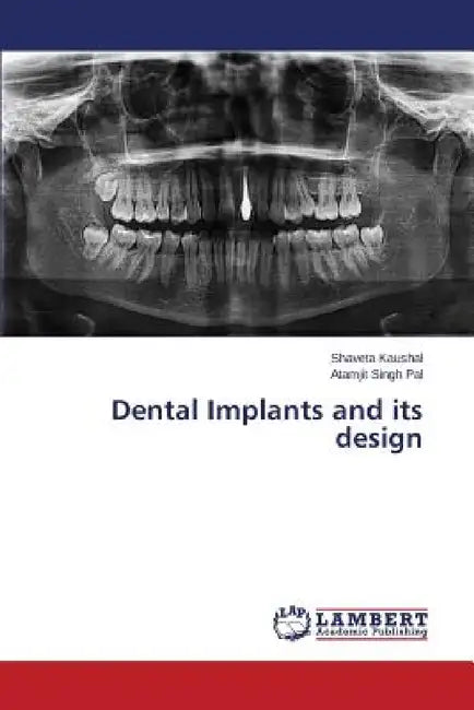 Dental Implants and Its Design by Kaushal Shaveta, Pal Atamjit Singh