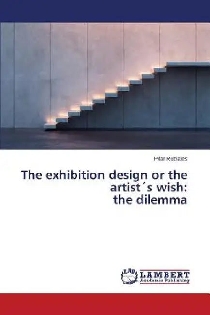The Exhibition Design or the Artists Wish: The Dilemma by Rubiales Pilar
