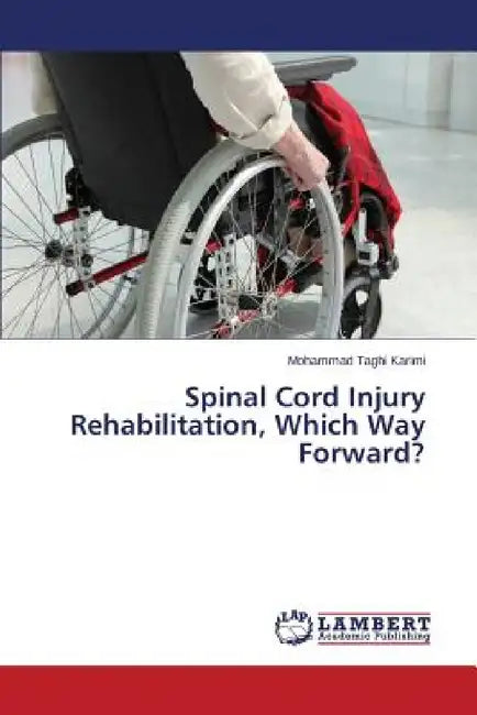 Spinal Cord Injury Rehabilitation, Which Way Forward? by Karimi Mohammad Taghi