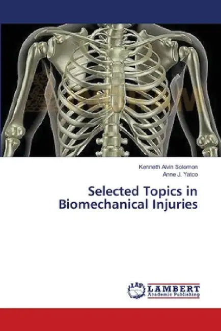 Selected Topics in Biomechanical Injuries by Kenneth Alvin Solomon, Anne J. Yatco