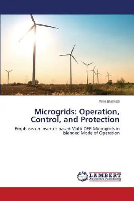 Microgrids: Operation, Control, and Protection by Etemadi Amir