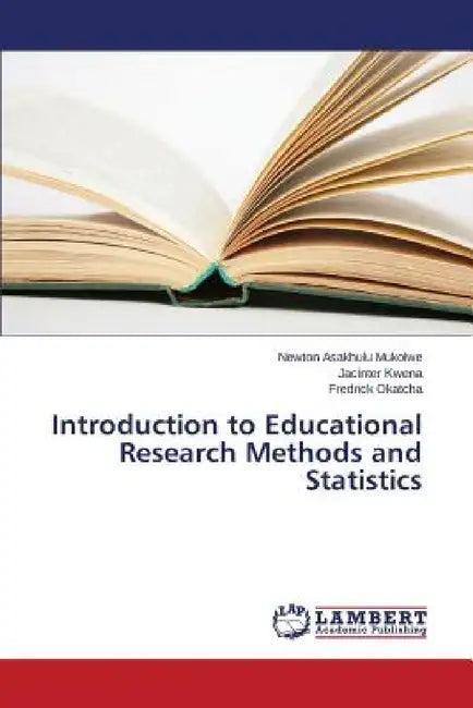 Introduction to Educational Research Methods and Statistics by Mukolwe Newton Asakhulu, Kwena Jacinter, Okatcha Fredrick