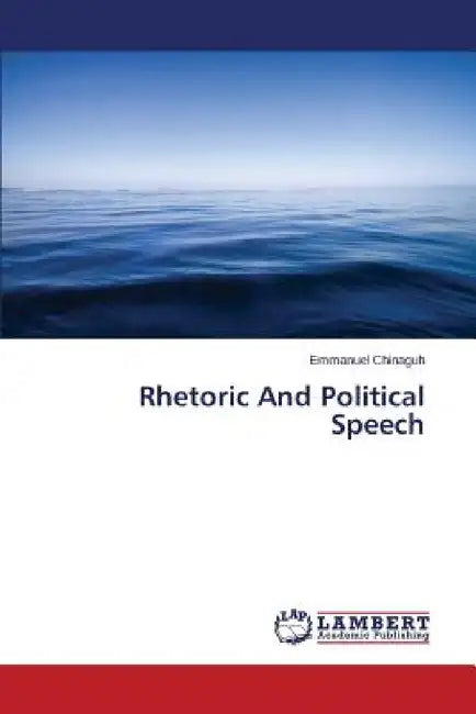 Rhetoric And Political Speech by Chinaguh Emmanuel