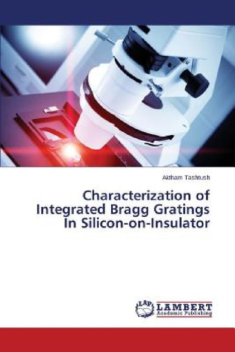 Characterization of Integrated Bragg Gratings In Silicon-on-Insulator by Tashtush Aktham