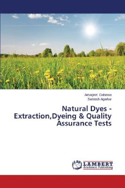 Natural Dyes - Extraction, Dyeing & Quality Assurance Tests by Daberao Amarjeet, Agarkar Santosh