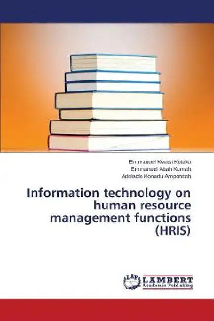 Information technology on human resource management functions (HRIS) by Kwasi Kotoko Emmanuel, Attah Kumah Emmanuel, Konadu Amponsah Adelaide