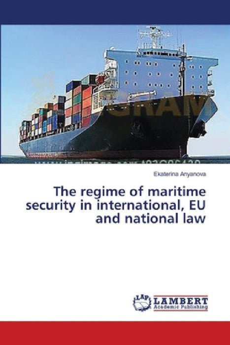 The regime of maritime security in international, EU and national law by Ekaterina Anyanova