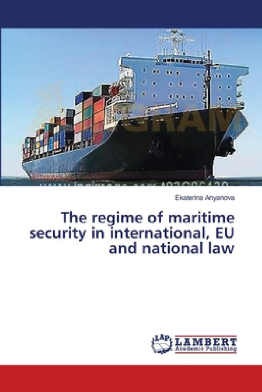 The regime of maritime security in international, EU and national law by Ekaterina Anyanova