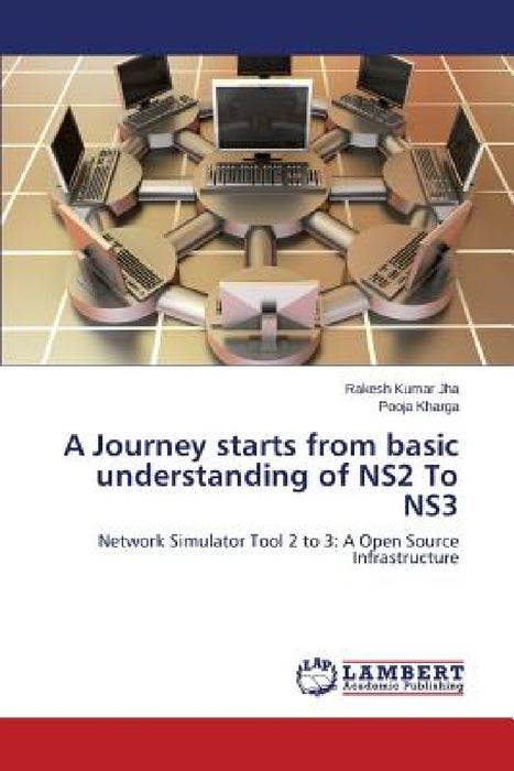 A Journey starts from basic understanding of NS2 To NS3 by Jha Rakesh Kumar, Kharga Pooja