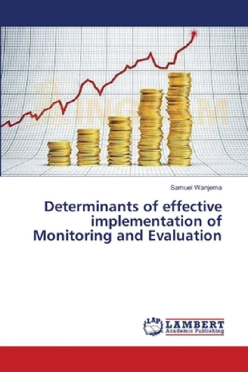 Determinants of effective implementation of Monitoring and Evaluation by Samuel Wanjema