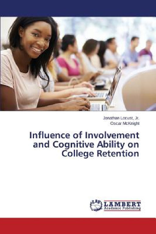 Influence of Involvement and Cognitive Ability on College Retention by Jr. Locust Jonathan, McKnight Oscar