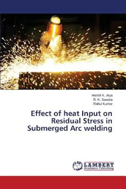 Effect of heat Input on Residual Stress in Submerged Arc welding by Arya Harish K., Saxena R. K., Kumar Rahul