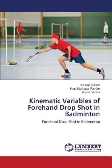 Kinematic Variables of Forehand Drop Shot in Badminton by Sardar Biswajit, Pandey Benu Madhava, Verma Kavita