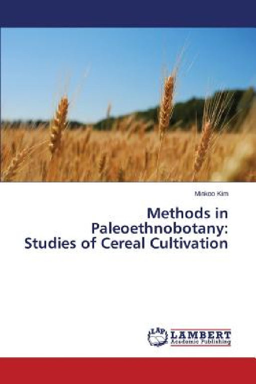 Methods in Paleoethnobotany: Studies of Cereal Cultivation by Kim Minkoo
