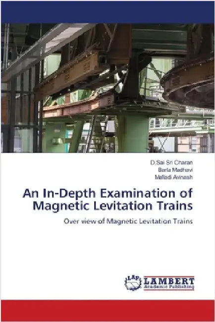 An In-Depth Examination of Magnetic Levitation Trains by Charan, D. Sai Sri