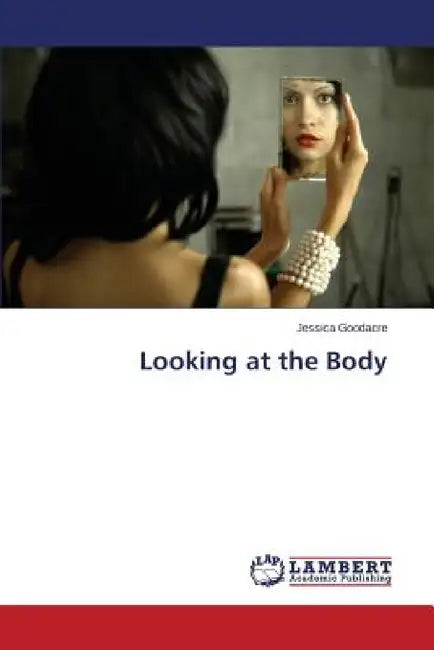 Looking at the Body by Goodacre Jessica