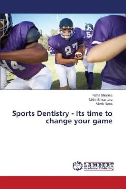 Sports Dentistry - Its time to change your game by Sharma Neha, Srivastava Nikhil, Rana Vivek