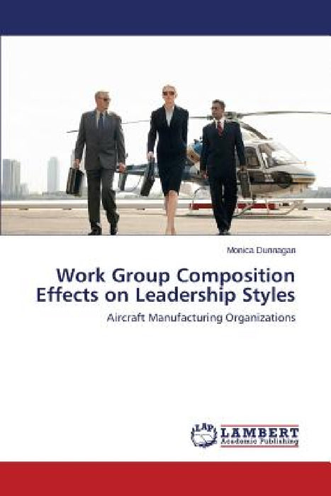Work Group Composition Effects on Leadership Styles by Dunnagan Monica