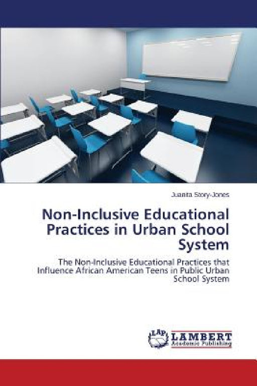 Non-Inclusive Educational Practices in Urban School System by Story-Jones Juanita