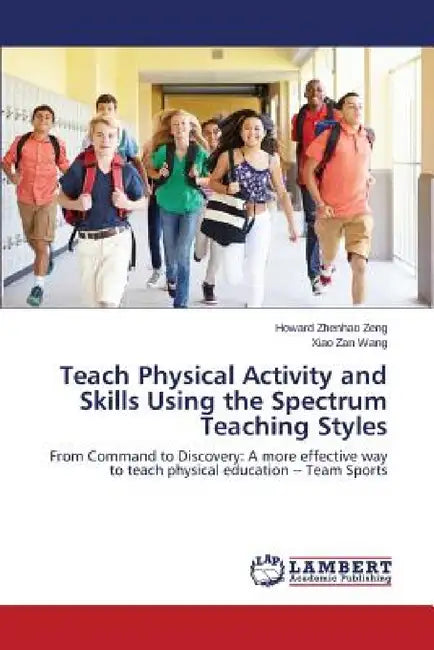 Teach Physical Activity and Skills Using the Spectrum Teaching Styles by Zeng Howard Zhenhao, Wang Xiao Zan