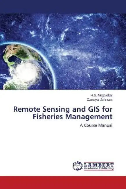 Remote Sensing and GIS for Fisheries Management by Mogalekar H. S., Johnson Canciyal