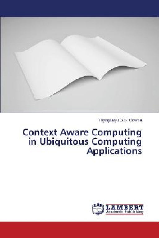 Context Aware Computing in Ubiquitous Computing Applications by G. S. Gowda Thyagaraju