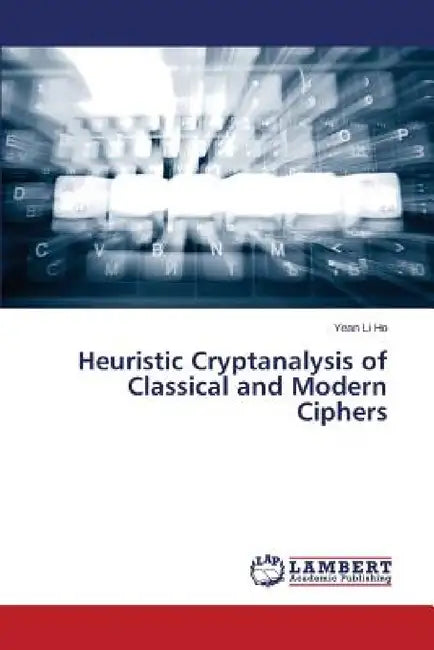 Heuristic Cryptanalysis of Classical and Modern Ciphers by Ho Yean Li