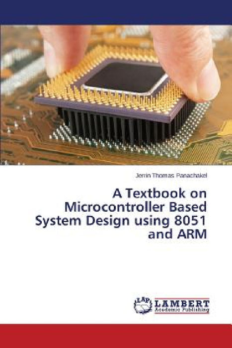 A Textbook on Microcontroller Based System Design using 8051 and ARM by Panachakel Jerrin Thomas