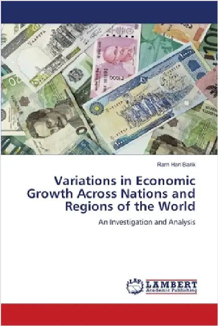 Variations in Economic Growth Across Nations and Regions of the World by Barik, Ram Hari