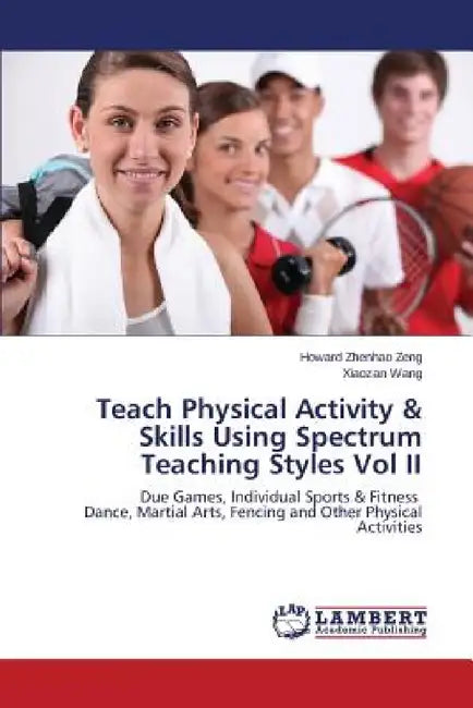 Teach Physical Activity & Skills Using Spectrum Teaching Styles Vol II by Zeng Howard Zhenhao, Wang Xiaozan