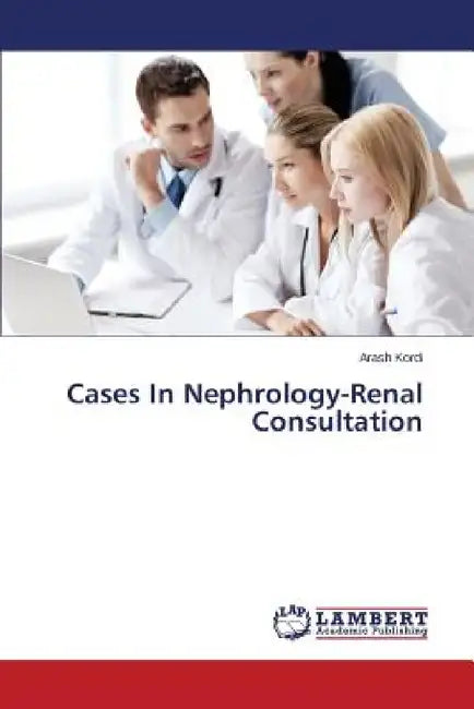 Cases In Nephrology-Renal Consultation by Kordi Arash