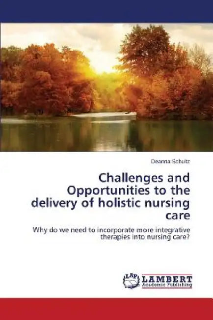 Challenges and Opportunities to the delivery of holistic nursing care by Schultz Deanna