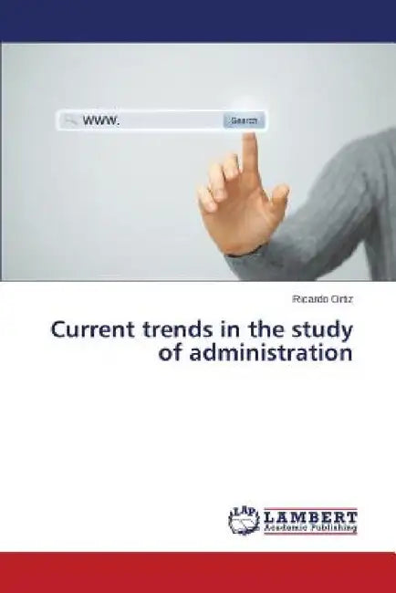 Current trends in the study of administration by Ortiz Ricardo