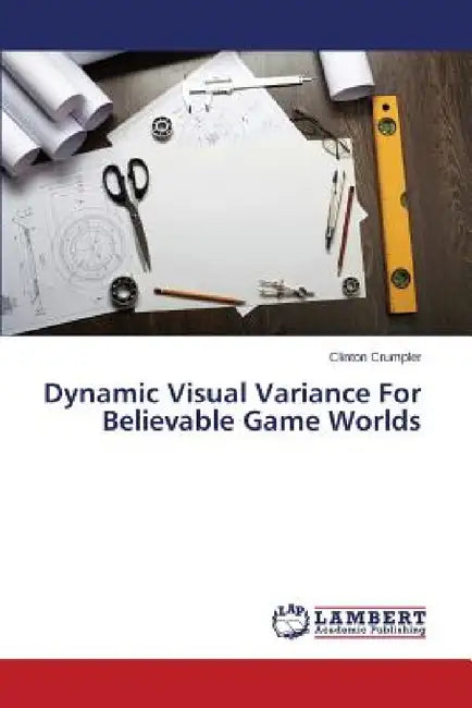 Dynamic Visual Variance For Believable Game Worlds by Crumpler Clinton