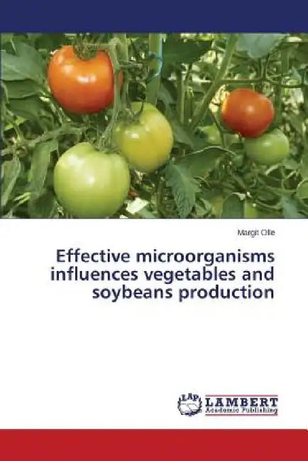 Effective microorganisms influences vegetables and soybeans production by Olle Margit