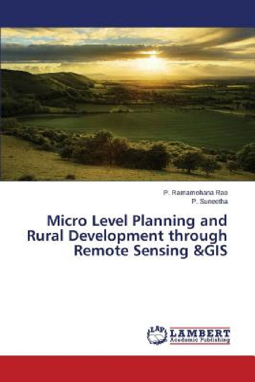 Micro Level Planning and Rural Development through Remote Sensing &GIS by Ramamohana Rao P., Suneetha P.