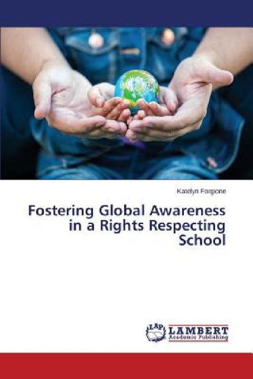 Fostering Global Awareness in a Rights Respecting School by Forgione Katelyn