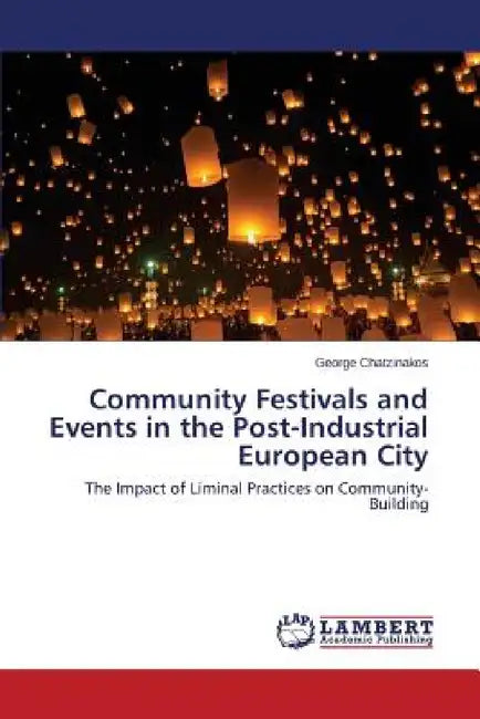 Community Festivals and Events in the Post-Industrial European City by Chatzinakos George