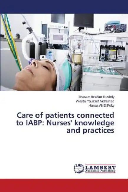 Care of patients connected to IABP: Nurses' knowledge and practices by Rushdy Tharwat Ibrahim, Mohamed Warda Youssef, El Feky Hanaa Ali