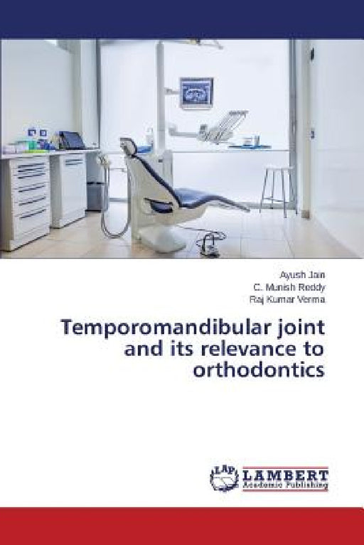 Temporomandibular joint and its relevance to orthodontics by Jain Ayush, Reddy C. Munish, Verma Raj Kumar