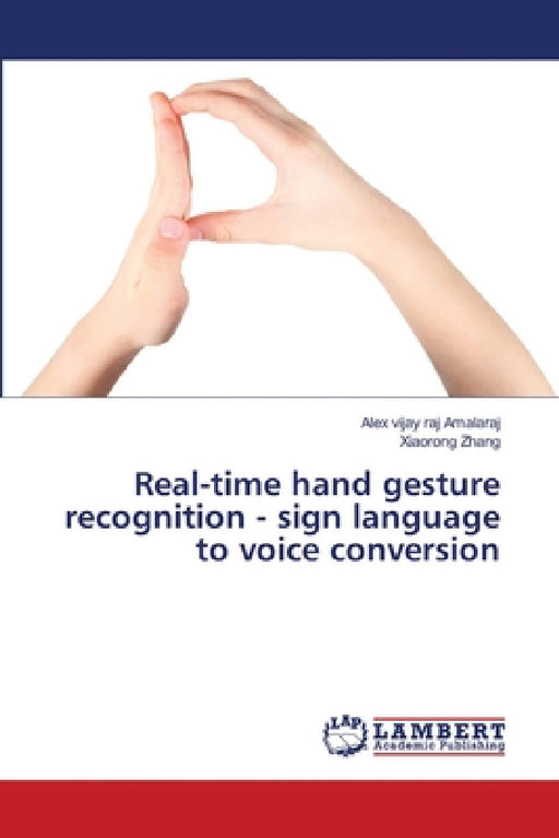 Real-time hand gesture recognition - sign language to voice conversion by Alex Vijay Raj Amalaraj, Xiaorong Zhang