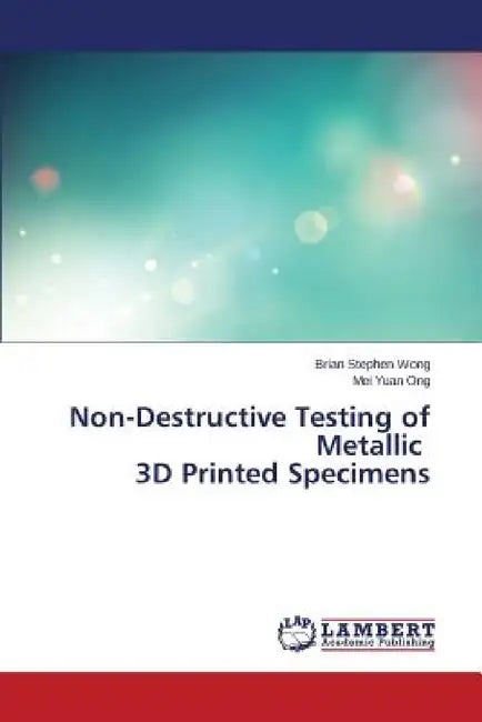 Non-Destructive Testing of Metallic 3D Printed Specimens by Wong Brian Stephen, Ong Mei Yuan