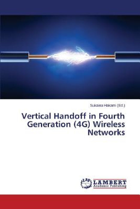 Vertical Handoff in Fourth Generation (4G) Wireless Networks by Hakami Sukaina