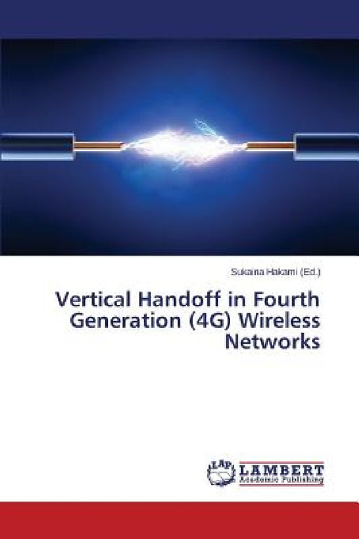 Vertical Handoff in Fourth Generation (4G) Wireless Networks by Hakami Sukaina