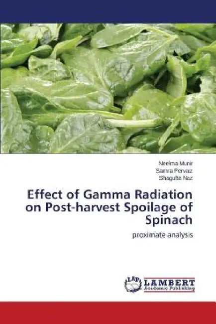 Effect of Gamma Radiation on Post-harvest Spoilage of Spinach by Munir Neelma, Pervaiz Samra, Naz Shagufta