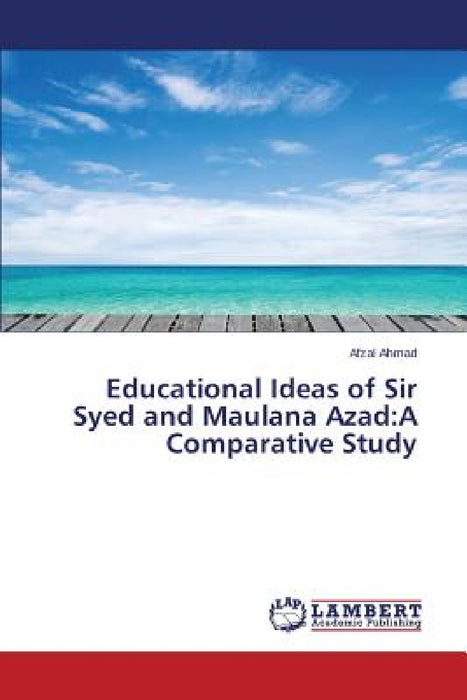 Educational Ideas of Sir Syed and Maulana Azad: A Comparative Study by Ahmad Afzal