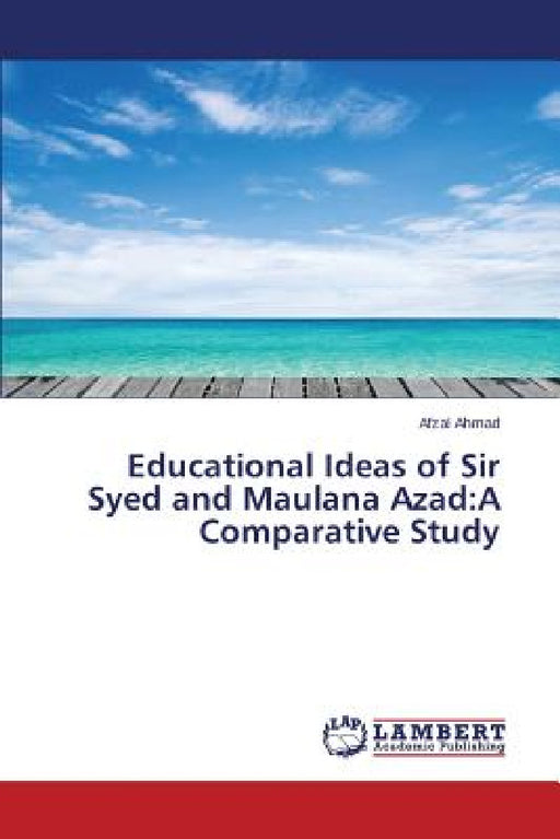 Educational Ideas of Sir Syed and Maulana Azad: A Comparative Study by Ahmad Afzal