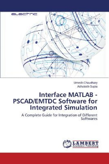 Interface MATLAB - PSCAD/EMTDC Software for Integrated Simulation by Chaudhary Umesh, Gupta Ashutosh
