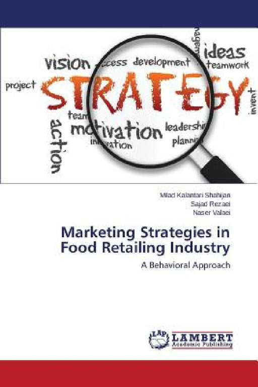 Marketing Strategies in Food Retailing Industry by Kalantari Shahijan Milad, Rezaei Sajad, Valaei Naser