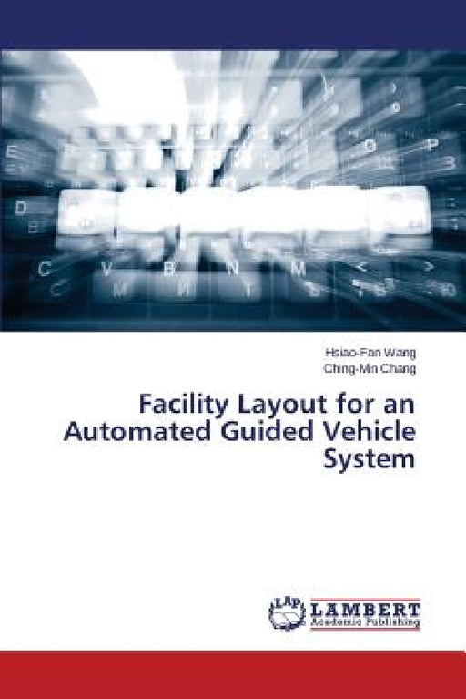 Facility Layout for an Automated Guided Vehicle System by Wang Hsiao-Fan, Chang Ching-Min